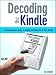 Books : Decoding the Kindle: A Comprehensive Guide to Getting the Most Out of Your Kindle