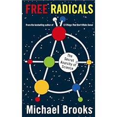Free Radicals: The secret anarchy of science: Michael Brooks: Books Free Radicals: The secret anarchy of science: Michael Brooks: Books