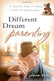 Different Dream Parenting:  A Practical Guide to Raising a Child with Special Needs