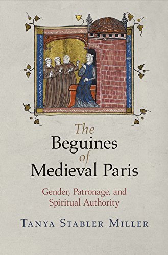 The Beguines of Medieval Paris: Gender, Patronage, and Spiritual Authority (The Middle Ages Series)
