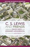 C. S. Lewis and Friends: Faith and the Power of Imagination. David Hein, Edward Hugh Henderson, Editors