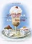 Of Sugar and Snow: A History of Ice Cream Making (California Studies in Food and Culture)