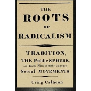 The Roots of Radicalism: Tradition, the Public Sphere, and Early Nineteenth-Century Social Movements