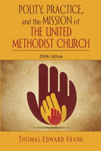 Polity, Practice, and the Mission of The United Methodist Church: 2006 Edition