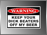 Warning Sign Keep Your Dick Beaters Off My Beer Funny Vinyl Decal Bumper Sticker 4