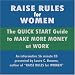 Raise Rules for Women: The Quick Start Guide To Make More Money At Work