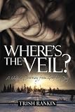 Wheres the Veil?: A Widows Journey from Grief to Joy