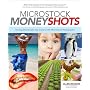 Microstock Money Shots: Turning Downloads into Dollars with Microstock Photography