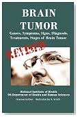 Brain Tumor: Causes, Symptoms, Signs, Diagnosis, Treatments, Stages of Brain Tumor - Revised Edition - Illustrated by S. Smith