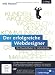 Der erfolgreiche Webdesigner: Der Praxisleitfaden für Selbstständige: Kundenkommunikation, Projektmanagement, Web-Techniken, Marketing (Galileo Design)