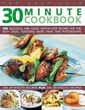 The best-ever 30 minute cookbook : 400 delicious and quick step-by-step recipes for the busy cook, featuring more than 1600 photographs : 200 20-minute recipes plus 200 30-minute recipes