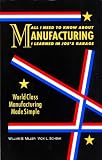 All I Need to Know About Manufacturing I Learned in Joes Garage: World Class Manufacturing Made Simple