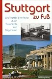 Stuttgart zu Fu�: 20 Stadtteil-Streifz�ge durch Geschichte und Gegenwart