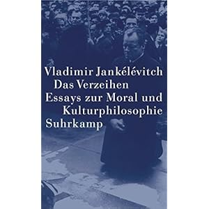 Das Verzeihen: Essays zur Moral und Kulturphilosophie