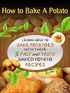 How to Bake A Potato: Learn How To Bake Potatoes with These 31 Fast and Tasty Baked Potato Recipes