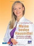 Meine besten Hausmittel. Krankheiten vorbeugen und natürlich behandeln