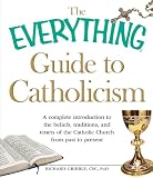 The Everything Guide to Catholicism: A complete introduction to the beliefs, traditions, and tenets of the Catholic Church from past to present (Everything (Religion))