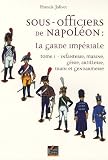 Sous-officiers de Napoléon : la garde impériale : Tome 1, Infanterie, marine, génie, artillerie, train et gendarmerie