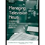 Managing Television News: A Handbook for Ethical and Effective Producing (LEA's Communication Series) (Routledge Communication Series)