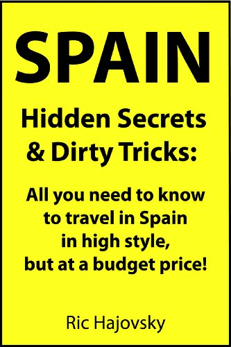 Spain: Hidden Secrets & Dirty Tricks; all you need to know to travel in Spain in high style but at a budget price!