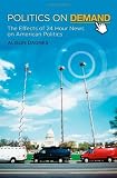 Politics on Demand: The Effects of 24-Hour News on American Politics (New Directions in Media)