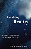 Invoking Reality: Moral and Ethical Teachings of Zen (Dharma Communications): Moral and Ethical Teachings of Zen (Dharma Communications)