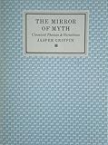The mirror of myth : classical themes & variations : the T.S. Eliot Memorial Lectures 1984