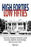 HIGH FORTIES LOW FIFTIES: Humor, human interest and heroics before and during the Korean War
