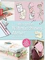 Mein gro&szlig;es N&auml;hmaschinen-Atelier: Schritt f&uuml;r Schritt zum Meisterst&uuml;ck