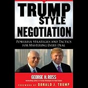 Trump Style Negotiation: Powerful Strategies and Tactics for Mastering Every Deal | [George H. Ross]