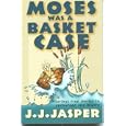 Moses was a basket case: Hilarious true stories to encourage and inspire by J. J Jasper