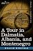 A Tour in Dalmatia, Albania, and Montenegro With an Historical Sketch of the Republic of Ragusa, from the Earliest Times Down to Its Final Fall