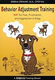 Behavior Adjustment Training - BAT for Fear, Frustration, and Aggression in Dogs