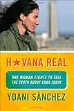 Havana Real: One Woman Fights to Tell the Truth about Cuba Today