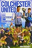 Colchester United : from Conference to Championship