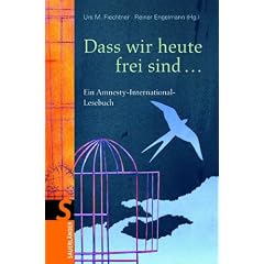 Dass wir heute frei sind ...: Menschen sch�tzen Menschenrechte - Ein Lesebuch