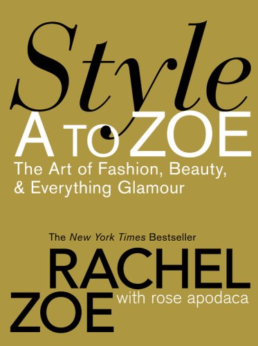 \#4 Amazon.com: Style A to Zoe: The Art of Fashion, Beauty, & Everything Glamour: Rachel Zoe, Rose Apodaca: Books