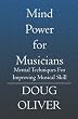 Mind Power for Musicians: Mental techniques for improving musical skill.