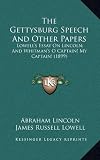 The Gettysburg Speech And Other Papers: Lowells Essay On Lincoln; And Whitmans O Captain! My Captain! (1899)