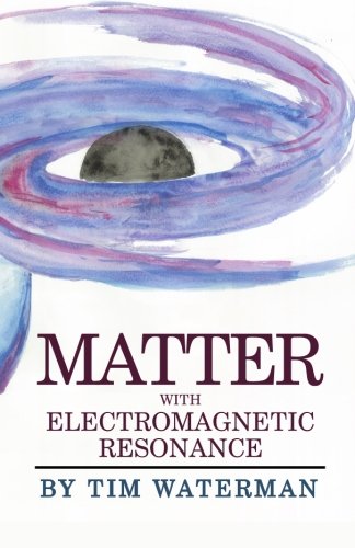 Matter With Electromagnetic Resonance, by Tim Waterman Matter With Electromagnetic Resonance, by Tim Waterman