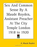 Sex And Common Sense By A Maude Royden, Assistant Preacher At The City Temple London 1918 to 1920