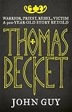 Thomas Becket: Warrior, Priest, Rebel, Victim: A 900-Year-Old Story Retold