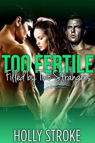 Too Fertile: Filled by Two Strangers (MMF Ménage Fertility) (Too Fertile Series)