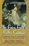The Fairy Faith in Celtic Countries: The Classic Study of Leprechauns, Pixies, and Other Fairy Spirits
