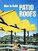 How to Build Patio Roofs (A Sunset Book)