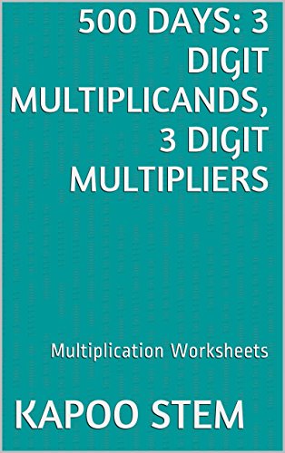 500 Multiplication Worksheets with 3-Digit Multiplicands, 3-Digit Multipliers: Math Practice Workbook (500 Days Math Multiplication Series 10)