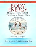Image of Body Energy - Discover The Secrets Of The Chinese Body Energy Clock (Healthy Living Techniques: Learn The Secret Of Tai Chi Chuan and Qi Gong Masters)