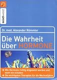 Die Wahrheit über Hormone: Wie Hormone sinnvoll eingesetzt werden und wann sie schaden. Die wichtigsten Therapien für die Wechseljahre