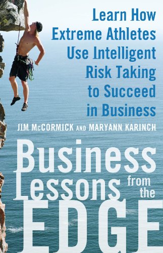 Business Lessons from the Edge: Learn How Extreme Athletes Use Intelligent Risk Taking to Succeed in Business