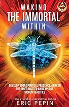 Waking the Immortal Within: Develop your Spiritual Presence, Awaken the Inner Master and Explore Hidden Realities Waking the Immortal Within: Develop your Spiritual Presence, Awaken the Inner Master and Explore Hidden Realities